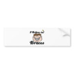 i believe in braces bumper sticker
