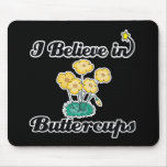 i believe in buttercups mousepads