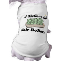 i believe in hair rollers doggie tee shirt
