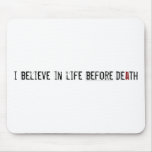 I Believe in Life Before Death mousepads