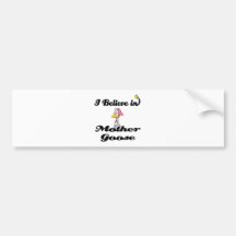 i believe in mother goose bumper stickers