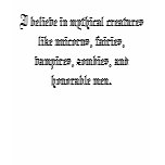 I believe in mythical creatures like unicorns, ... t-shirts