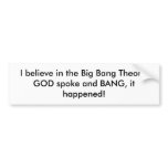I believe in the Big Bang Theory, GOD spoke and... bumper stickers