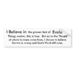 I Believe in the proven fact of Evolution... bumper stickers