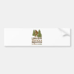 I believe there's a SQUATCH in these woods Bumper Stickers