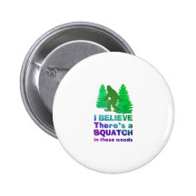 I believe there's a SQUATCH in these woods Pinback Buttons