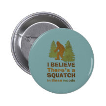 I believe there's a SQUATCH in these woods Button