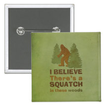 I believe there's a SQUATCH in these woods Button
