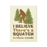 I believe there's a SQUATCH in these woods Stretched Canvas Print