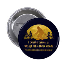 I believe there's a SQUATCH in these woods Pin