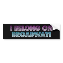 I belong on Broadway! Bumper Stickers