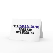I Bet Edgar Allan Poe Never Had This Much Fun Card