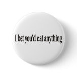 I BET YOU'DE EAT ANYTHING CUSTOMIZABLE BUTTON