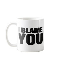 I Blame You Mug