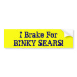 I Brake For BINKY SEARS! Bumper Sticker