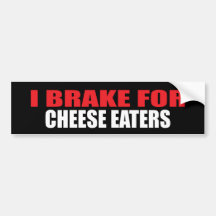 I Brake For Cheese Eaters Bumper Stickers