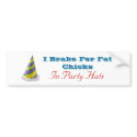I Brake For Fat Chicks In Party Hats bumper stickers