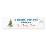 I Brake For Fat Chicks In Party Hats bumper stickers