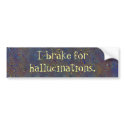 "I brake for hallucinations" Bumper Sticker bumper stickers