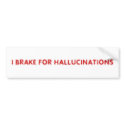 I BRAKE FOR HALLUCINATIONS bumper stickers