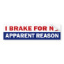 I Brake For No Apparent Reason Bumper Stickers