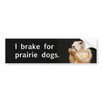 I brake for prairie dogs. bumper stickers