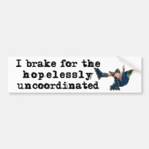 I BRAKE FOR THE HOPELESSLY UNCOORDINATED BUMPER STICKERS