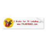 "I brake for TXLladyBugs" bumper sticker bumper stickers