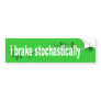 i brake stochastically bumper stickers