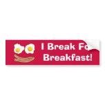 I Break for breakfast Bumper Sticker bumper stickers