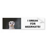 I Break for Meerkats! Bumper Sticker
