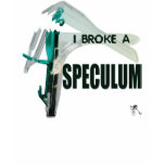I Broke A Speculum t-shirts
