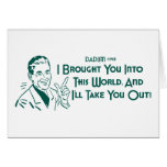 I Brought You Into This World ... (Dadism #148) Greeting Cards