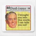I brought you into this world,  I can take you out mousepads