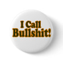 I CALL BULLSHIT !  Buttons (You Pick The Size)