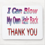 I Can Blow My Own Hair Back THANK YOU2 mousepads