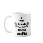 I can Break These Cuffs Coffee Mug