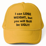 I can LOSE WEIGHT, but you will Still be UGLY! hats