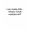 I can make Milk...What's YOUR superpower? t-shirts