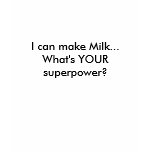 I can make Milk...What's YOUR superpower? t-shirts