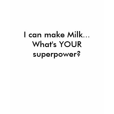 I can make Milk...What's YOUR superpower? Tshirts by cslactrn