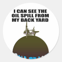 I CAN SEE THE OIL SPILL FROM MY BACKYARD ROUND STICKER