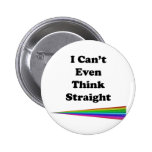 I Can't Even Think Straight Pinback Button