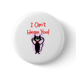 "I Can't Hear You!"--Hilarious Cat Gifts Buttons