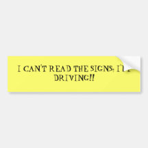 I CAN'T READ THE SIGNS; I'M DRIVING!! BUMPER STICKER