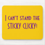 I can't stand the STICKY CLICKY! mousepads