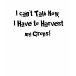 I can't Talk Now, I Have to Harvest my Crops! t-shirts