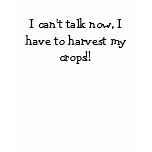 I can't talk now, I have to harvest my crops!! t-shirts