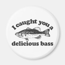 I Caught You A Delicious Bass Fridge Magnet