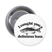 I Caught You A Delicious Bass Pinback Buttons